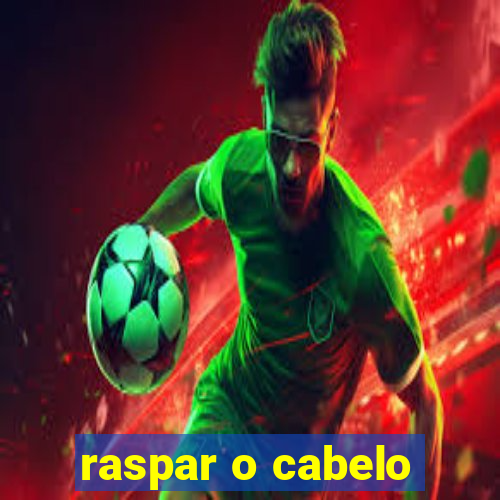 raspar o cabelo